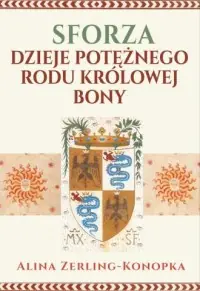 Do wyczerpania zapasów Sforza. Dzieje potężnego rodu królowej Bony