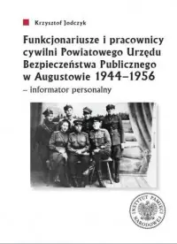 Funkcjonariusze i pracownicy cywilni Powiatowego Urzędu Bezpieczeństwa Publicznego w Augustowie 1944-1956 - informator personalny Tylko dziś