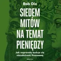 Siedem mitów na temat pieniędzy. Jak naprawdę buduje się niezależność finansową Tylko do końca tygodnia