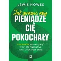 Jak sprawić, aby pieniądze cię pokochały. 7 sposobów, aby osiągnąć wolność finansową i wieść bogatsze życie Nowy