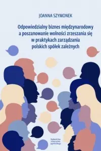 Zamów teraz Odpowiedzialny biznes międzynarodowy a poszanowanie wolności zrzeszania się w praktykach zarządzania polskich spółek zależnych