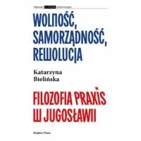 Wolność, samorządność, rewolucja. Filozofia Praxis w Jugosławii Tylko do końca tygodnia