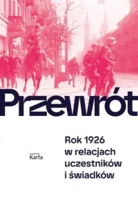 Tylko dziś Przewrót. Rok 1926 w relacjach uczestników i świadków