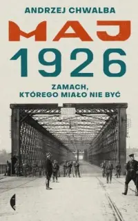 Do wyczerpania zapasów Maj 1926. Zamach, którego miało nie być