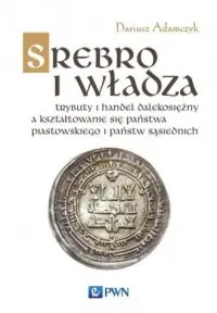 Srebro i władza. Trybuty i handel dalekosiężny a kształtowanie się państwa piastowskiego i państw sąsiednich Bezpieczne zakupy