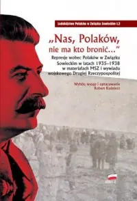 Zamów teraz Nas Polaków nie ma kto bronić. Represje wobec Polaków w Związku Sowieckim w latach 1935-1938 w materiałach MSZ i wywiadu wojskowego