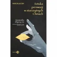 Ostatnie sztuki Sztuka perswazji w starożytnych Chinach. Opowiastka alegoryczna w okresie Walczących Państw (453-221 r. p.n.e.)