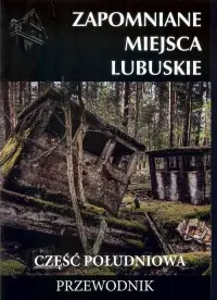 Zapomniane miejsca. Lubuskie część południowa Sprawdź teraz