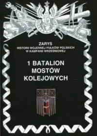 Ograniczona ilość 1 Batalion mostów kolejowych. Seria: Zarys historii wojennej pułków polskich w Kampanii Wrześniowej