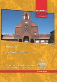 Carcer inferior. Zakłady karne Strzelec Opolskich w systemie represji stalinowskich (1945-1954). Seria: Historia Dolnego Śląska Rabat