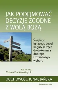 Jak podejmować decyzje zgodne z wolą Bożą. Świętego Ignacego Loyoli Reguły służące do dokonania dobrego i rozsądnego wyboru Hit sprzedaży
