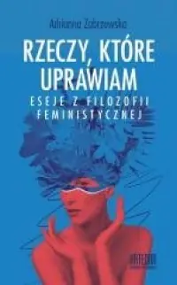Kup teraz Rzeczy, które uprawiam. Eseje z filozofii feministycznej