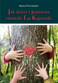 Wyjątkowa oferta Jak dzieci z Janiszewa ratowały Las Kapturski