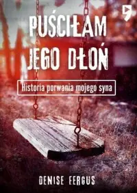 Puściłam jego dłoń. Historia porwania mojego syna Hit sprzedaży