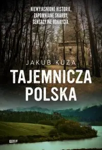 Tajemnicza Polska. Niewyjaśnione historie, zapomniane skarby, sensacyjne odkrycia. Szybka wysyłka