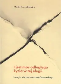 Taniej I jest moc odległego życia w tej elegii. Uwagi o wierszach Andrzeja Sosnowskiego
