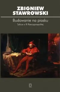 Oferta czasowa Budowanie na piasku. Szkice o III Rzeczypospolitej. Seria: Biblioteka Myśli Politycznej 93