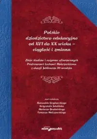 Dodaj do koszyka Polskie dziedzictwo edukacyjne od XVI do XX wieku - ciągłość i zmiana