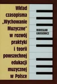 Wkład czasopisma Wychowanie muzyczne w rozwój praktyki i teorii powszechnej edukacji muzycznej w Polsce Nowość