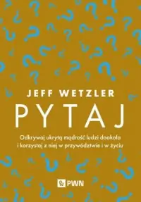 Darmowa dostawa Pytaj. Odkrywaj ukrytą mądrość ludzi dookoła i korzystaj z niej w przywództwie i w życiu