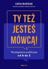 Ty też jesteś mówcą! Wystąpienia publiczneod A do Z Tylko dziś
