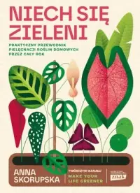 Sprawdź teraz Niech się zieleni. Praktyczny przewodnik pielęgnacji roślin domowych