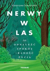 Nerwy w las Jak odnaleźć spokój i radość życia Tylko dziś