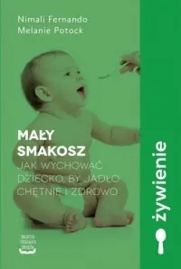 Mały smakosz. Jak wychować dziecko, by jadło chętnie i zdrowo Okazja