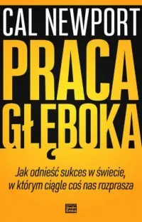 Hit cenowy Praca głęboka. Jak odnieść sukces w świecie, w którym ciągle coś nas rozprasza