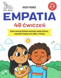 Nie przegap Empatia. 48 ćwiczeń, które nauczą dziecko wyrażać swoje emocje, rozumieć innych i dbać o relacje