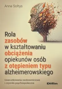 Rola zasobów w kształtowaniu obciążenia opiekunów osób z otępieniem typu alzheimerowskiego. Uwarunkowania osobowościowe i czynniki psychospołeczne Hit sprzedaży