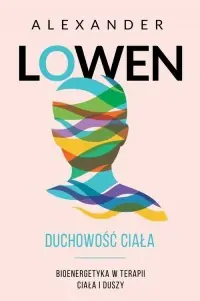 Ostatnie sztuki Duchowość ciała. Bioenergetyka w terapii ciała i duszy
