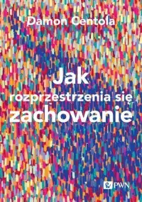 Jak rozprzestrzenia się zachowanie. Nauka o złozoności procesów zarażania Bestseller