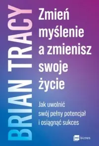Tylko do końca tygodnia Zmień myślenie, a zmienisz swoje życie. Jak uwolnić swój pełny potencjał i osiągnąć sukces