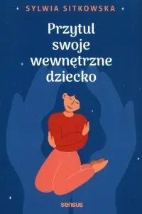 Ostatnia szansa Przytul swoje wewnętrzne dziecko