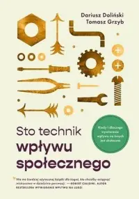 Sto technik wpływu społecznego. Kiedy i dlaczego wywieranie wpływu na innych jest skuteczne! Zamów dziś