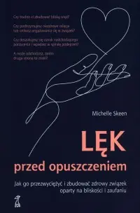 Lęk przed odpuszczeniem. Jak go przezwyciężyć i zbudować zdrowy związek oparty na bliskości i zaufaniu Zamów teraz