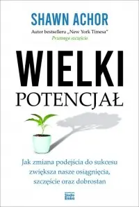 Wielki potencjał. Jak zmiana podejścia do sukcesu zwiększa nasze osiągnięcia, szczęście oraz dobrostan Wyjątkowa oferta