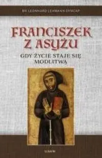 Kup teraz Franciszek z Asyżu. Gdy życie staje się modlitwą
