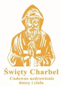Zamów teraz Święty Charbel. Cudowne uzdrowienie duszy i ciała