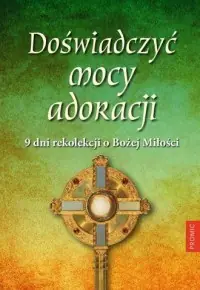Zamów dziś Doświadczyć mocy adoracji. 9 dni rekolekcji