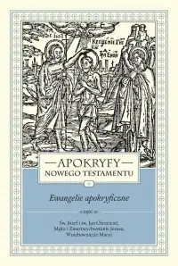 Szybka dostawa Apokryfy Nowego Testamentu Ewangelie apokryficzne. Tom I, cz. 2. Św. Józef i św. Jan Chrzciciel, Męka i Zmartwychwstanie Jezusa, Wniebowzięcie Maryi