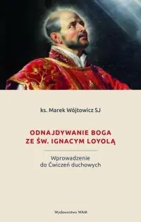 Odnajdywanie Boga ze św. Ignacym Loyolą. Wprowadzenie do Ćwiczeń duchowych Obniżka ceny