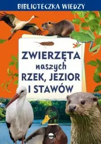 Super okazja Biblioteczka wiedzy. Zwierzęta naszych rzek, jezior i stawów