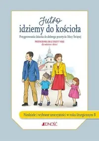 Jutro idziemy do kościoła. Przygotowanie dziecka do dobrego przeżycia Mszy Świętej. Rok B (w zestawie przewodnik oraz zeszyt misji) Nie przegap