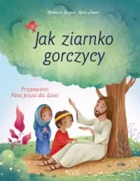 Hit sprzedaży Jak ziarnko gorczycy. Przypowieści Pana Jezusa dla dzieci