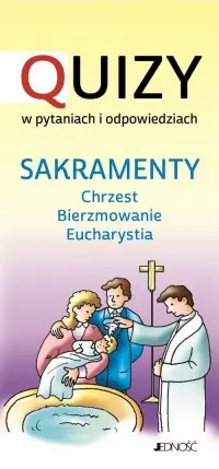 Sakramenty. Chrzest. Bierzmowanie. Eucharystia. Quizy w pytaniach i odpowiedziach Wysoka jakość