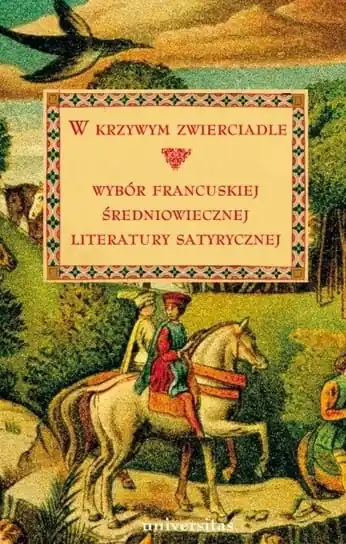 W krzywym zwierciadle. Wybór francuskiej średniowiecznej literatury satyrycznej Premium
