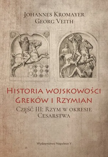 Rzym w okresie cesarstwa. Historia wojskowości Greków i Rzymian. Tom 3 Promocja