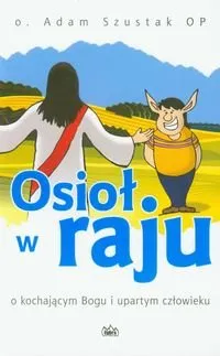 Osioł w raju. O kochającym Bogu i upartym człowieku Ograniczona ilość